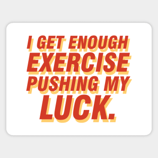 I get enough exercise pushing my luck 04 Sticker